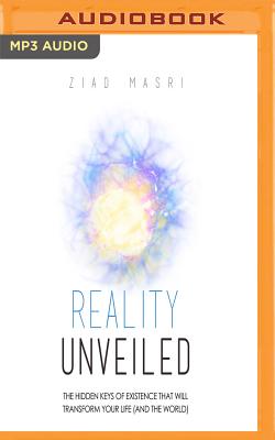 Reality Unveiled: The Hidden Keys of Existence That Will Transform Your Life (and the World) By Ziad Masri, Mitch Horowitz (Read by) Cover Image