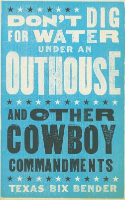 Don't Dig for Water Under an Outhouse - New: . . . and Other Cowboy Commandments (Western Humor)