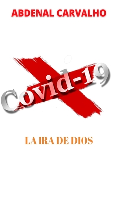 Covid 19 - La ira de Dios: Cumplimiento de profecías By Abdenal Carvalho Cover Image