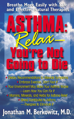 Asthma: Relax, You're Not Going to Die: Breathe More Easily with Safe and Effective Natural Therapies Cover Image