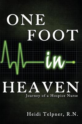 One Foot in Heaven, Journey of a Hospice Nurse By Heidi Telpner Cover Image