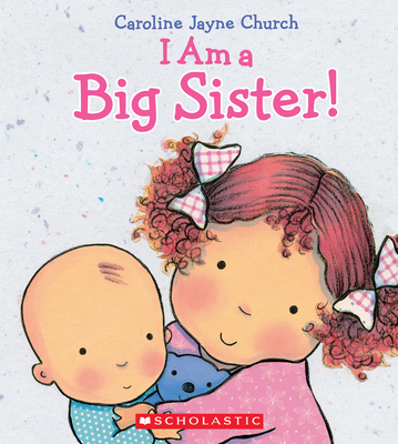 I Am a Big Sister By Caroline Jayne Church, Caroline Jayne Church (Illustrator) Cover Image