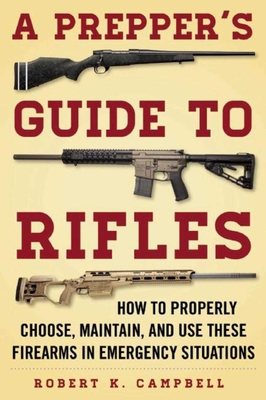 A Prepper's Guide to Rifles: How to Properly Choose, Maintain, and Use These Firearms in Emergency Situations Cover Image