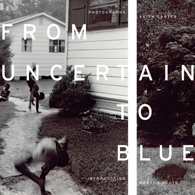 From Uncertain to Blue By Keith Carter, Horton Foote (Introduction by) Cover Image