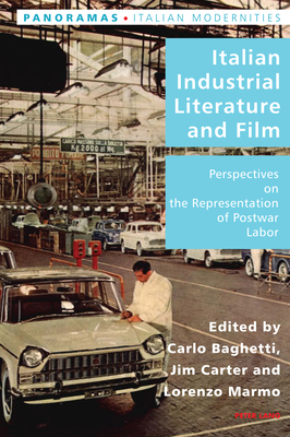 Italian Industrial Literature and Film: Perspectives on the Representation of Postwar Labor (Italian Modernities #40) By Pierpaolo Antonello (Editor), Robert S. C. Gordon (Editor), Jim Carter (Editor) Cover Image