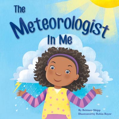The Meteorologist In Me By Brittney N. Shipp, Robin Boyer (Illustrator) Cover Image