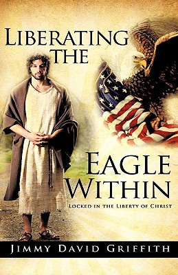 Liberating the Eagle Within By Jimmy David Griffith Cover Image