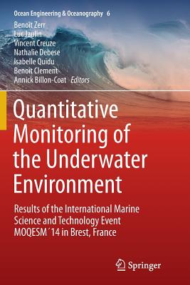 Quantitative Monitoring of the Underwater Environment: Results of the International Marine Science and Technology Event Moqesm´14 in Brest, France (Ocean Engineering & Oceanography #6) By Benoît Zerr (Editor), Luc Jaulin (Editor), Vincent Creuze (Editor) Cover Image