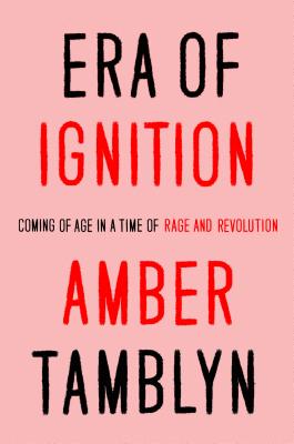 Era of Ignition: Coming of Age in a Time of Rage and Revolution By Amber Tamblyn Cover Image
