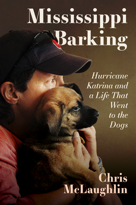 Mississippi Barking: Hurricane Katrina and a Life That Went to the Dogs By Chris McLaughlin Cover Image