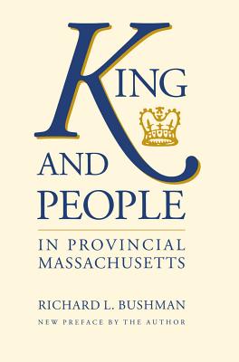 King and People in Provincial Massachusetts (Published by the Omohundro Institute of Early American Histo)