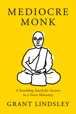 Mediocre Monk: A Stumbling Search for Answers in a Forest Monastery By Grant Lindsley Cover Image