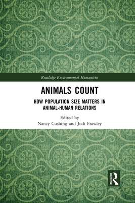 Animals Count: How Population Size Matters in Animal-Human Relations (Routledge Environmental Humanities) By Nancy Cushing (Editor), Jodi Frawley (Editor) Cover Image