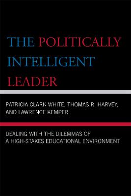 The Politically Intelligent Leader: Dealing with the Dilemmas of a High-Stakes Educational Environment Cover Image