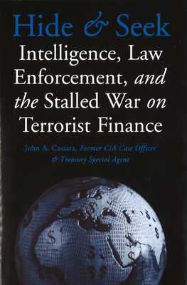 Hide and Seek: Intelligence, Law Enforcement, and the Stalled War on Terrorist Finance By John A. Cassara Cover Image
