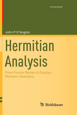 Hermitian Analysis: From Fourier Series to Cauchy-Riemann Geometry (Cornerstones) By John P. D'Angelo Cover Image