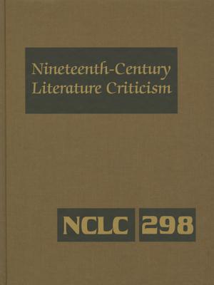 Nineteenth-Century Literature Criticism: Excerpts from Criticism of the Works of Nineteenth-Century Novelists, Poets, Playwrights, Short-Story Writers By Lawrence J. Trudeau (Editor) Cover Image
