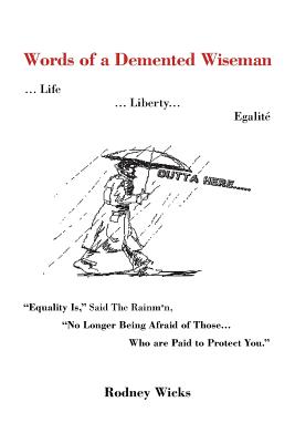 Words of a DeMented Wiseman: ... Life ... Liberty... Egalite Equality Is, Said the Rainman, No Longer Being Afraid of Those ...Who Are Paid to P Cover Image