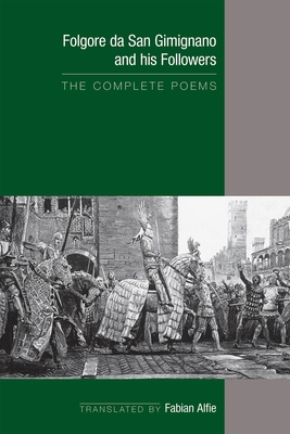 Folgore da San Gimignano and his Followers: The Complete Poems (Medieval and Renaissance Texts and Studies #541) By Fabian Alfie (Translated by) Cover Image