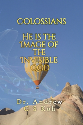 Colossians: He is the image of the invisible God By Andrew C. S. Koh Cover Image