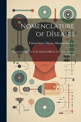 Nomenclature of Diseases: Prepared for the Use of the Medical Officers of the United States Marine-H Cover Image