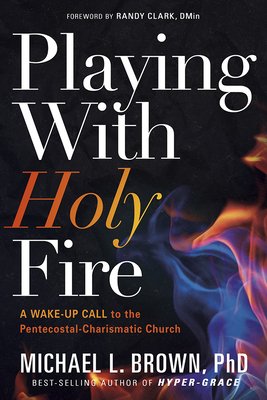 Playing with Holy Fire: A Wake-Up Call to the Pentecostal-Charismatic Church Cover Image