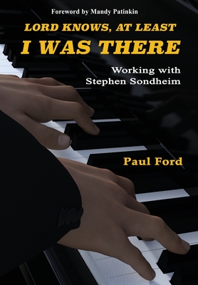 Lord Knows, At Least I Was There: Working with Stephen Sondheim Cover Image