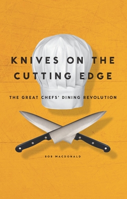 Knives on the Cutting Edge: The Great Chefs' Dining Revolution By Bob MacDonald Cover Image