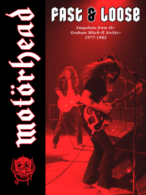 Motörhead: Fast & Loose: Snapshots from the Graham Mitchell Archive, 1977-1982 By Graham Mitchell Cover Image