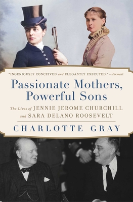Passionate Mothers, Powerful Sons: The Lives of Jennie Jerome Churchill and Sara Delano Roosevelt Cover Image