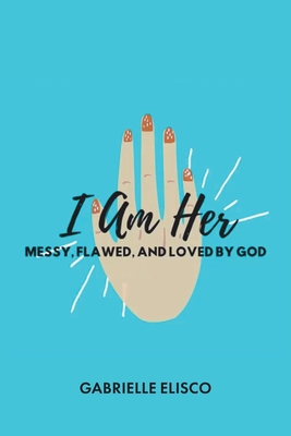 I Am Her: Messy, Flawed, and Loved by God Cover Image