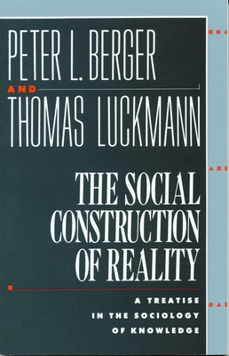 The Social Construction of Reality: A Treatise in the Sociology of Knowledge By Peter L. Berger, Thomas Luckmann Cover Image