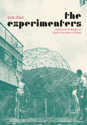 The Experimenters: Chance and Design at Black Mountain College By Eva Díaz Cover Image