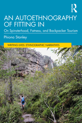 An Autoethnography of Fitting In: On Spinsterhood, Fatness, and Backpacker Tourism (Writing Lives: Ethnographic Narratives)