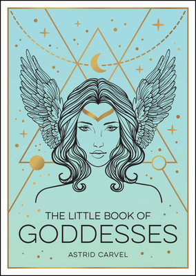 The Little Book of Goddesses: An Empowering Introduction To Glorious Goddesses By Astrid Carvel Cover Image