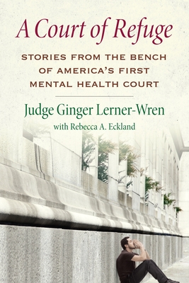 A Court of Refuge: Stories from the Bench of America's First Mental Health Court