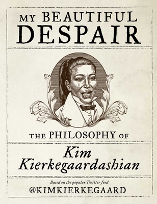 My Beautiful Despair: The Philosophy of Kim Kierkegaardashian By Kim Kierkegaardashian, Dash Shaw (Illustrator) Cover Image