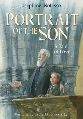 Portrait of the Son : A Tale of Love (The Theological Virtues Trilogy) By Josephine Nobisso, BA, Theodore Schulenderfritz (Illustrator) Cover Image