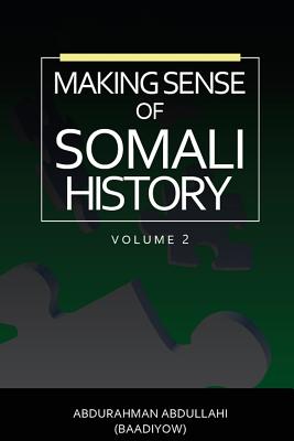 Making Sense of Somali History: (Volume Two) By Abdurahman Abdullahi Cover Image