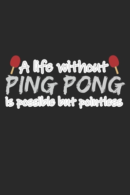 A Life Without Ping Pong Is Possible But Pointless: A5 Notizbuch, 120 Seiten gepunktet punktiert, Lustiger Spruch Tischtennis Tischtennisspieler Tisch Cover Image
