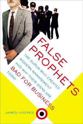 False Prophets: The Gurus Who Created Modern Management And Why Their Ideas Are Bad For Business Today Cover Image