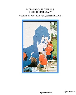 Indianapolis Murals, Outside Public Art: Aerosol Art, Styles, 2008 Murals, Artists By Sylvia Andrews Cover Image