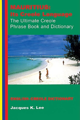 Mauritius: Its Creole Language: The Ultimate Creole Phrase Book and Dictionary Cover Image