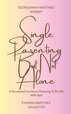 Single Parenting But Not Alone: A Devotional For Moms Choosing To Do Life With God Cover Image