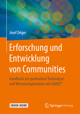 Erforschung Und Entwicklung Von Communities: Handbuch Zur Qualitativen Textanalyse Und Wissensorganisation Mit Gabek(r) By Josef Zelger Cover Image