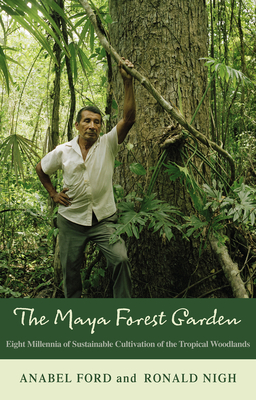 Maya Forest Garden: Eight Millennia of Sustainable Cultivation of the Tropical Woodlands (New Frontiers in Historical Ecology #6) Cover Image