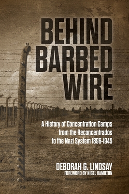 Behind Barbed Wire: A History of Concentration Camps from the Reconcentrados to the Nazi System 1896-1945 Cover Image