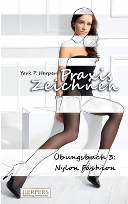 Praxis Zeichnen - Übungsbuch 3: Nylon Fashion By York P. Herpers Cover Image