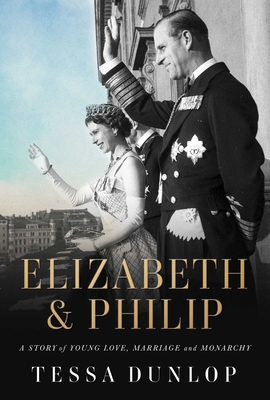 Elizabeth & Philip: A Story of Young Love, Marriage, and Monarchy Elizabeth & Philip: A Story of Young Love, Marriage, and Monarchy cover