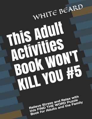 This Adult Activities Book WON'T KILL YOU #5: Relieve Stress and Relax with  this FIND THE WORD Puzzle Book for Adults and the Family (Paperback)